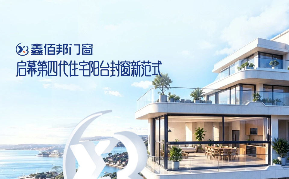 鑫佰邦门窗六大核心优势，启幕第四代住宅阳台封窗新范式